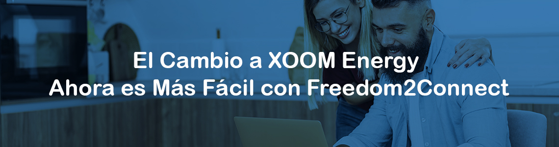 El Cambio a XOOM Energy Ahora es Más Fácil con Freedom2Connect
