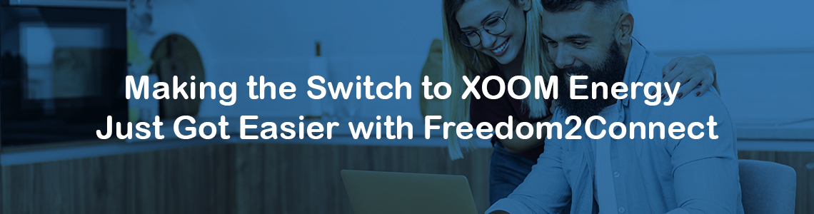 Making the Switch to XOOM Energy Just Got Easier with Freedom2Connect